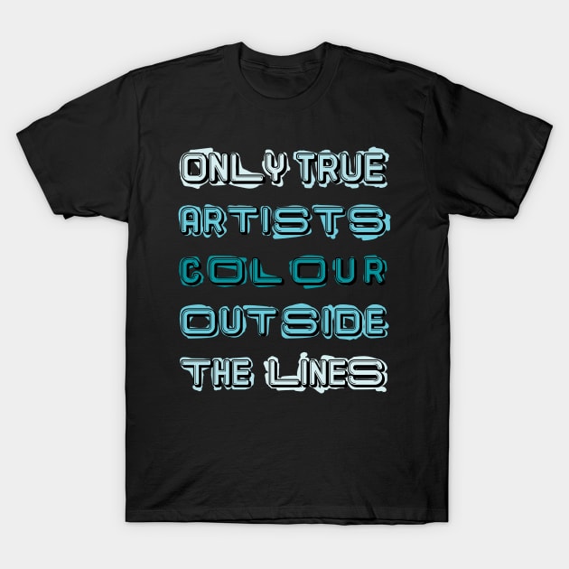 Only True Artists Colour Outside The Lines T-Shirt by MacPean